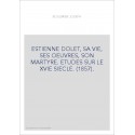 ESTIENNE DOLET, SA VIE, SES OEUVRES, SON MARTYRE. ETUDES SUR LE XVIE SIECLE. (1857).