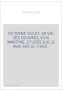 ESTIENNE DOLET, SA VIE, SES OEUVRES, SON MARTYRE. ETUDES SUR LE XVIE SIECLE. (1857).