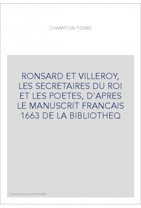 RONSARD ET VILLEROY, LES SECRETAIRES DU ROI ET LES POETES, D'APRES LE MANUSCRIT FRANCAIS 1663 DE LA BIBLIOTHEQ