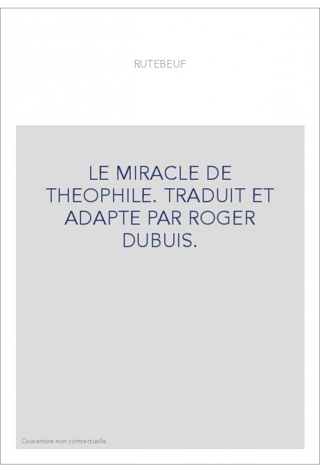 LE MIRACLE DE THEOPHILE. TRADUIT ET ADAPTE PAR ROGER DUBUIS.