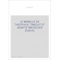 LE MIRACLE DE THEOPHILE. TRADUIT ET ADAPTE PAR ROGER DUBUIS.