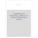 LE MIRACLE DE THEOPHILE. TRADUIT ET ADAPTE PAR ROGER DUBUIS.