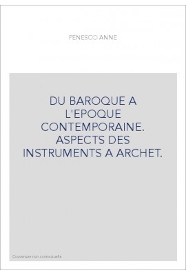 DU BAROQUE A L'EPOQUE CONTEMPORAINE. ASPECTS DES INSTRUMENTS A ARCHET.