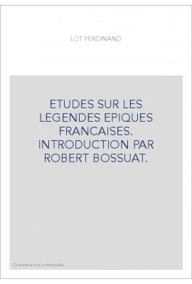 ETUDES SUR LES LEGENDES EPIQUES FRANCAISES. INTRODUCTION PAR ROBERT BOSSUAT.