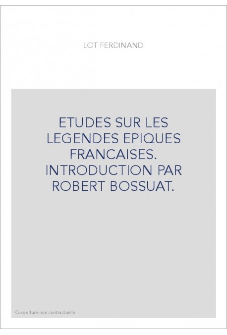 ETUDES SUR LES LEGENDES EPIQUES FRANCAISES. INTRODUCTION PAR ROBERT BOSSUAT.