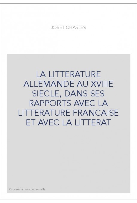 LA LITTERATURE ALLEMANDE AU XVIIIE SIECLE, DANS SES RAPPORTS AVEC LA LITTERATURE FRANCAISE ET AVEC LA LITTERAT