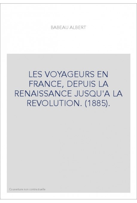 LES VOYAGEURS EN FRANCE, DEPUIS LA RENAISSANCE JUSQU'A LA REVOLUTION. (1885).