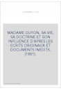 MADAME GUYON, SA VIE, SA DOCTRINE ET SON INFLUENCE D'APRES LES ECRITS ORIGINAUX ET DOCUMENTS INEDITS. (1881).