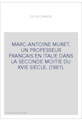MARC-ANTOINE MURET. UN PROFESSEUR FRANCAIS EN ITALIE DANS LA SECONDE MOITIE DU XVIE SIECLE. (1881).
