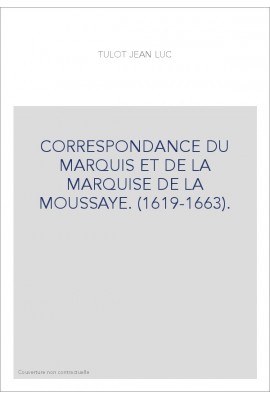 CORRESPONDANCE DU MARQUIS ET DE LA MARQUISE DE LA      MOUSSAYE. (1619-1663).