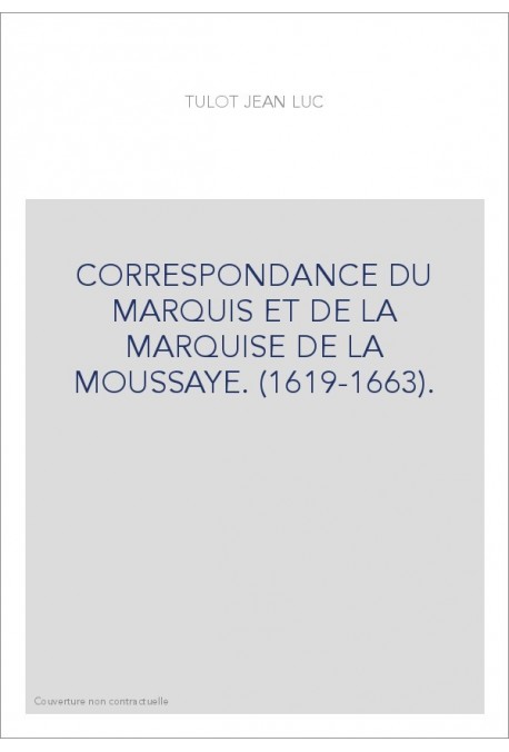 CORRESPONDANCE DU MARQUIS ET DE LA MARQUISE DE LA      MOUSSAYE. (1619-1663).