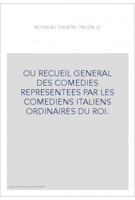OU RECUEIL GENERAL DES COMEDIES REPRESENTEES PAR LES COMEDIENS ITALIENS ORDINAIRES DU ROI.