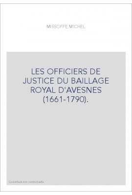 LES OFFICIERS DE JUSTICE DU BAILLAGE ROYAL D'AVESNES (1661-1790).