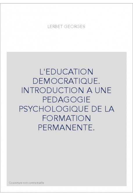 L'EDUCATION DEMOCRATIQUE. INTRODUCTION A UNE PEDAGOGIE PSYCHOLOGIQUE DE LA FORMATION PERMANENTE.