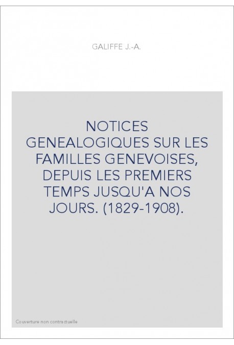 NOTICES GENEALOGIQUES SUR LES FAMILLES GENEVOISES, DEPUIS LES PREMIERS TEMPS JUSQU'A NOS JOURS. (1829-1908).