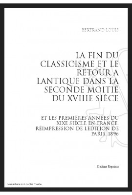 LA FIN DU CLASSICISME ET LE RETOUR À LANTIQUE DANS LA SECONDE MOITIÉ DU XVIIIE SIÈCLE ET LES PREMIÈRES ANNÉES