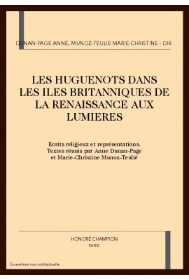 LES HUGUENOTS DANS LES ILES BRITANNIQUES DE LA RENAISSANCE AUX LUMIERES