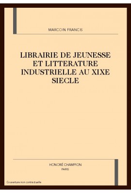 LIBRAIRIE DE JEUNESSE ET LITTERATURE INDUSTRIELLE AU XIXE SIECLE