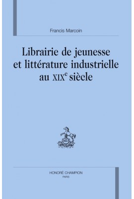 LIBRAIRIE DE JEUNESSE ET LITTERATURE INDUSTRIELLE AU XIXE SIECLE