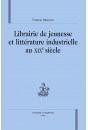 LIBRAIRIE DE JEUNESSE ET LITTERATURE INDUSTRIELLE AU XIXE SIECLE