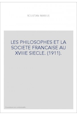 LES PHILOSOPHES ET LA SOCIETE FRANCAISE AU XVIIIE SIECLE. (1911).