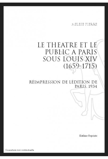 LE THEATRE ET LE PUBLIC A PARIS SOUS LOUIS XIV (1659-1715)