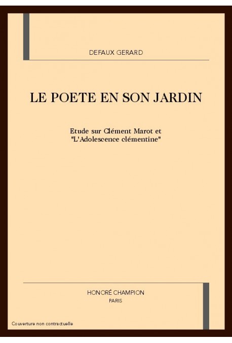 LE POETE EN SON JARDIN. ETUDE SUR CLEMENT MAROT ET L'ADOLESCENCE CLEMENTINE