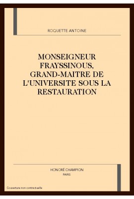 MGR. FRAYSSINOUS, GRAND MAîTRE DE L'UNIVERSITE SOUS LA RESTAURATION