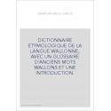 DICTIONNAIRE ETYMOLOGIQUE DE LA LANGUE WALLONNE, AVEC UN GLOSSAIRE D'ANCIENS MOTS WALLONS ET UNE INTRODUCTION.