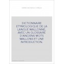 DICTIONNAIRE ETYMOLOGIQUE DE LA LANGUE WALLONNE, AVEC UN GLOSSAIRE D'ANCIENS MOTS WALLONS ET UNE INTRODUCTION.
