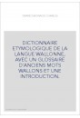 DICTIONNAIRE ETYMOLOGIQUE DE LA LANGUE WALLONNE, AVEC UN GLOSSAIRE D'ANCIENS MOTS WALLONS ET UNE INTRODUCTION.