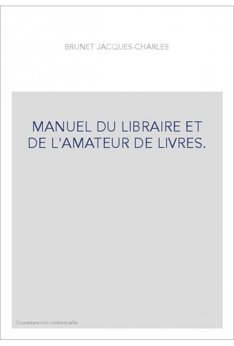 MANUEL DU LIBRAIRE ET DE L'AMATEUR DE LIVRES.