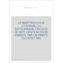LE MARTYROLOGUE LITTERAIRE OU DICTIONNAIRE CRITIQUE DE SEPT CENTS AUTEURS VIVANTS, PAR UN ERMITE QUI N'EST PA