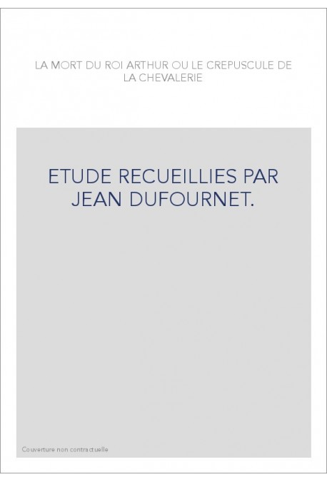 LA MORT DU ROI ARTHUR OU LE CRÉPUSCULE DE LA CHEVALERIE.