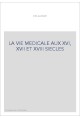 LA VIE MEDICALE AUX XVI, XVII ET XVIII SIECLES