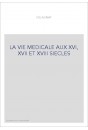 LA VIE MEDICALE AUX XVI, XVII ET XVIII SIECLES