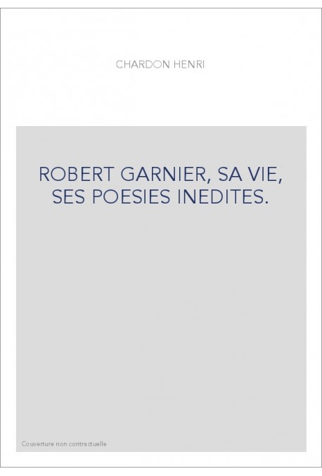 ROBERT GARNIER, SA VIE, SES POESIES INEDITES.