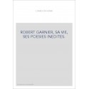 ROBERT GARNIER, SA VIE, SES POESIES INEDITES.