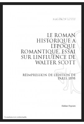 LE ROMAN HISTORIQUE A L'EPOQUE ROMANTIQUE ESSAI SUR L'INFLUENCE DE WALTER SCOTT