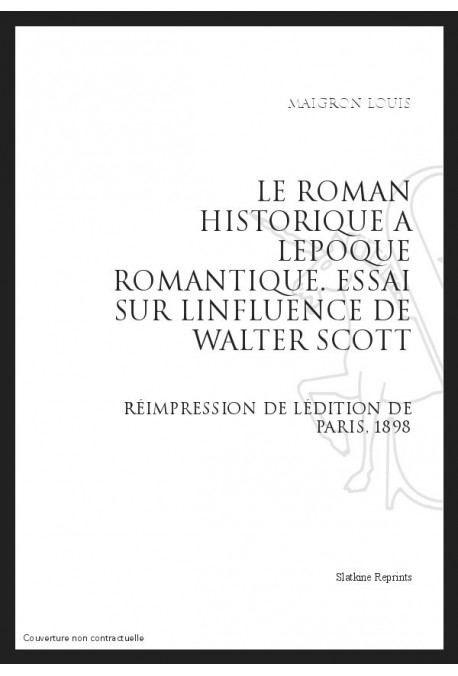 LE ROMAN HISTORIQUE A L'EPOQUE ROMANTIQUE ESSAI SUR L'INFLUENCE DE WALTER SCOTT