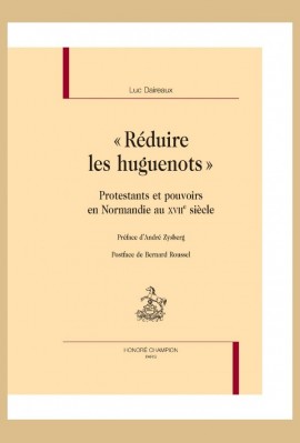 "REDUIRE LES HUGUENOTS"   PROTESTANTS ET POUVOIRS EN NORMANDIE AU XVII SIECLE