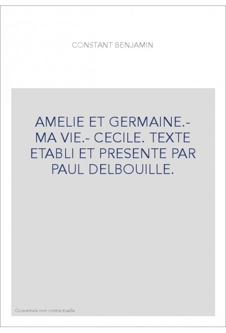 AMELIE ET GERMAINE.- MA VIE.- CECILE. TEXTE ETABLI ET PRESENTE PAR PAUL DELBOUILLE.