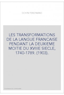 LES TRANSFORMATIONS DE LA LANGUE FRANCAISE PENDANT LA DEUXIEME MOITIE DU XVIIIE SIECLE, 1740-1789. (1903).
