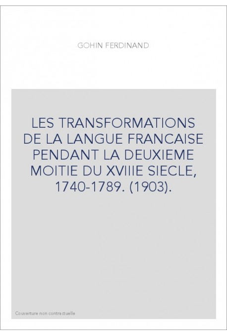 LES TRANSFORMATIONS DE LA LANGUE FRANCAISE PENDANT LA DEUXIEME MOITIE DU XVIIIE SIECLE, 1740-1789. (1903).