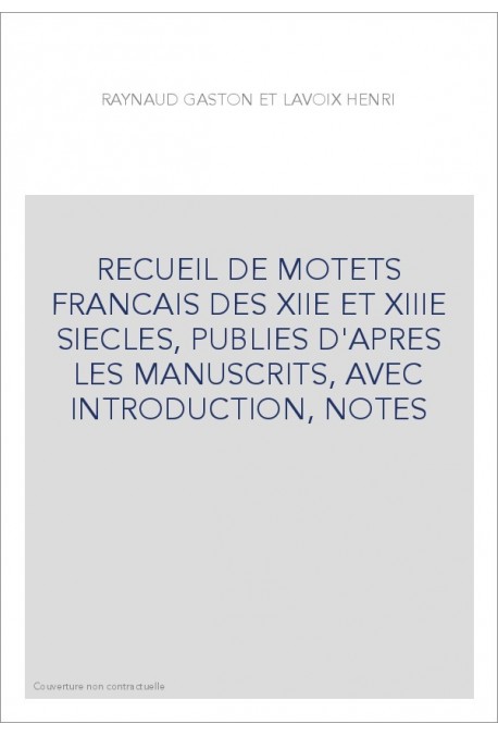 RECUEIL DE MOTETS FRANCAIS DES XIIE ET XIIIE SIECLES, PUBLIES D'APRES LES MANUSCRITS, AVEC INTRODUCTION, NOTES