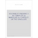 VOLTAIRE ET FREDERIC II AU TEMPS DE LA MARQUISE DU CHATELET. UN TRIO SINGULIER.