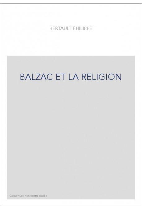 BALZAC ET LA RELIGION. NOUVELLE ÉDITION AUGMENTÉE