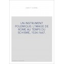 UN INSTRUMENT POLEMIQUE: L'IMAGE DE ROME AU TEMPS DU SCHISME, 1534-1667.