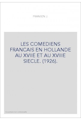LES COMEDIENS FRANCAIS EN HOLLANDE AU XVIIE ET AU XVIIIE SIECLE. (1926).