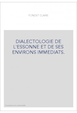 DIALECTOLOGIE DE L'ESSONNE ET DE SES ENVIRONS IMMEDIATS.